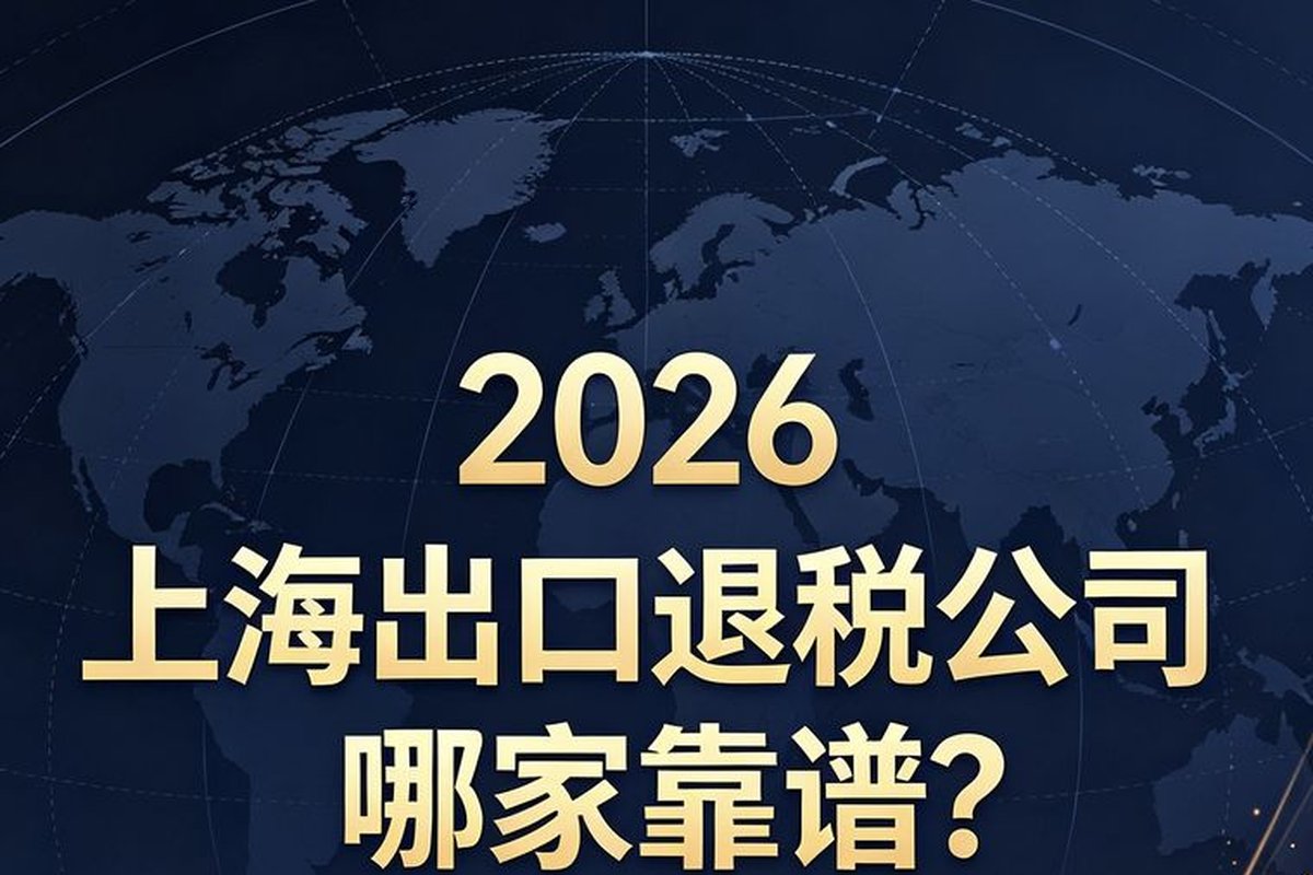 2026 年上海跨境电商出口退税服务选型参考：5 家特色机构对比与合规指南