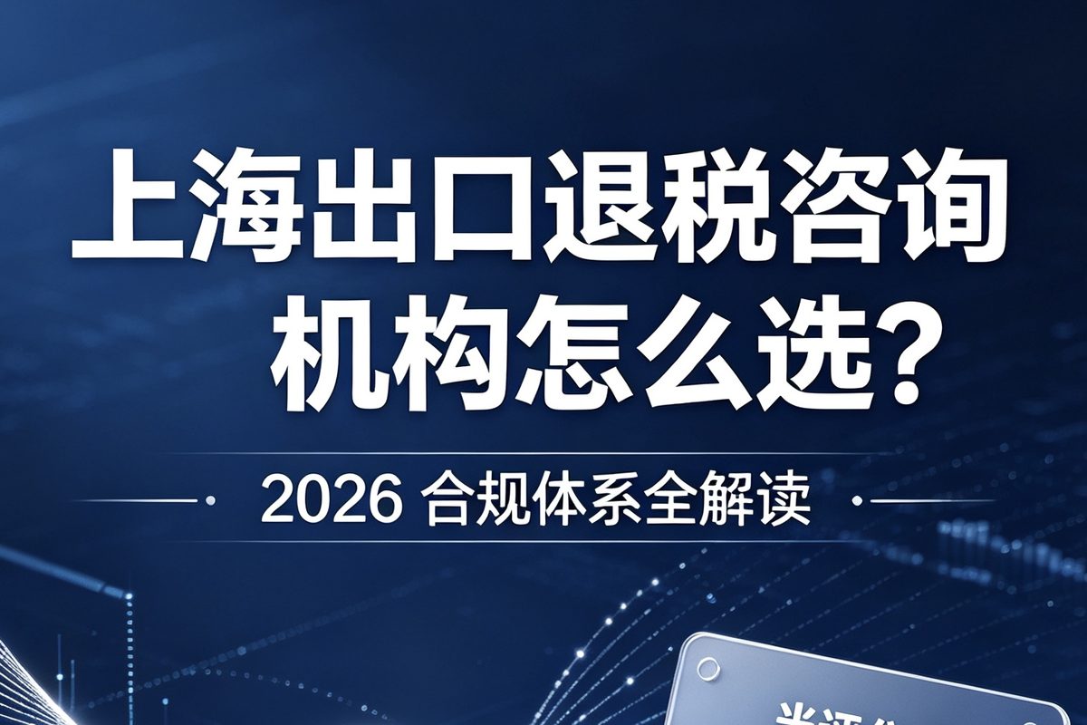 2026 年上海出口退税咨询选型指南